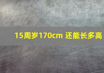 15周岁170cm 还能长多高